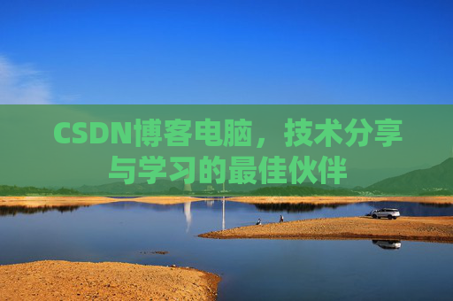 CSDN博客电脑，技术分享与学习的最佳伙伴